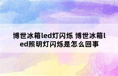 博世冰箱led灯闪烁 博世冰箱led照明灯闪烁是怎么回事